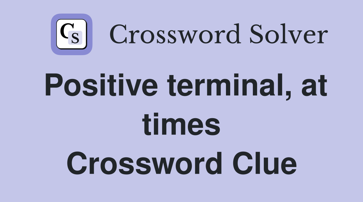 Positive terminal, at times Crossword Clue Answers Crossword Solver